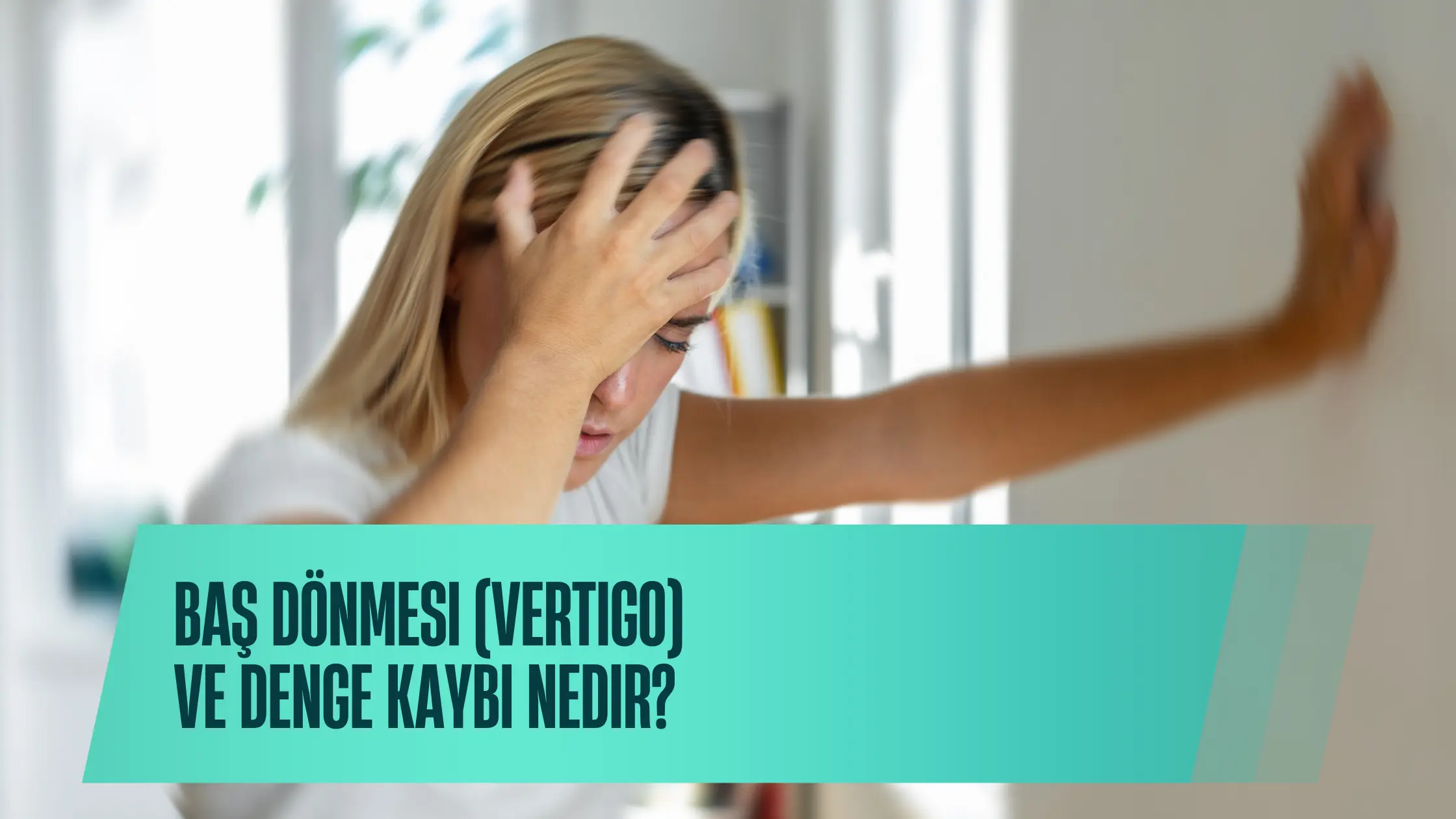 Baş Dönmesi (Vertigo) ve Denge Kaybı Hakkında Bilmeniz Gerekenler