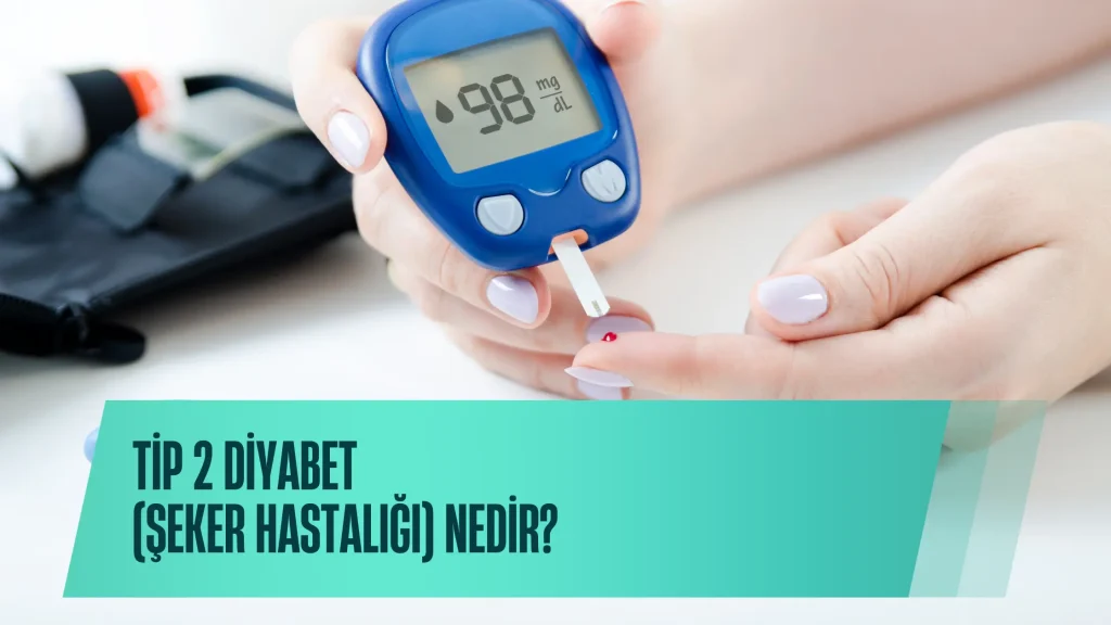 Tip 2 Diyabet (Şeker Hastalığı) Nedir? Belirtileri, Risk Faktörleri ve Tedavi Yöntemleri