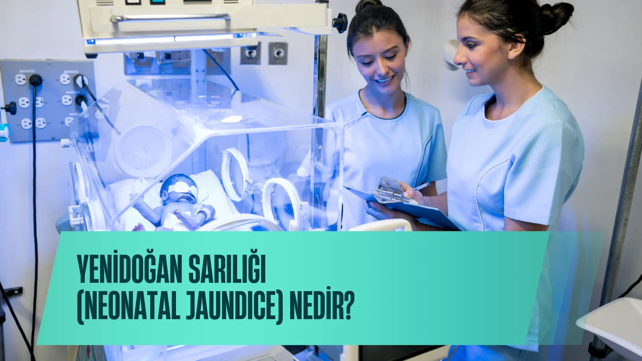 Yenidoğan Sarılığı (Neonatal Jaundice) Nedir? Belirtileri, Risk Faktörleri ve Tedavi Yöntemleri